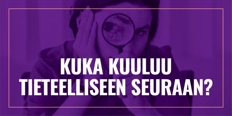 Ihminen katsoo kohti suurennuslasin läpi. Kuvan päällä teksti: Kuka kuuluu tieteelliseen seuraan?